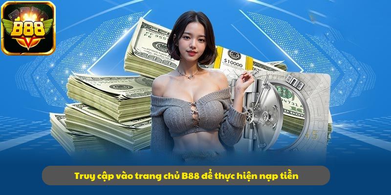 Truy cập vào trang chủ B88 để thực hiện nạp tiền
